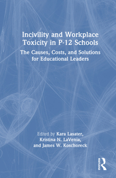 Hardcover Incivility and Workplace Toxicity in P-12 Schools: The Causes, Costs, and Solutions for Educational Leaders Book