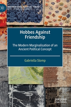 Hardcover Hobbes Against Friendship: The Modern Marginalisation of an Ancient Political Concept Book