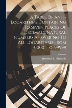 Paperback A Table Of Anti-logarithms Containing To Seven Places Of Decimals, Natural Numbers Answering To All Logarithms From -00001 To -99999 Book