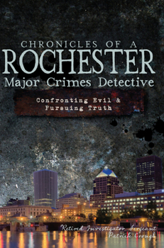 Paperback Chronicles of a Rochester Major Crimes Detective:: Confronting Evil & Pursuing Truth Book