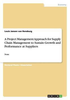 Paperback A Project Management Approach for Supply Chain Management to Sustain Growth and Performance at Suppliers: None Book
