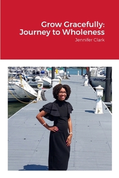 Paperback Grow Gracefully: Journey to Wholeness: Jennifer Clark Book