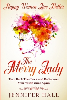 Paperback Happy Women Live Better: The Merry Lady - Turn Back The Clock And Rediscover Your Youth Once Again Book