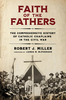 Hardcover Faith of the Fathers: The Comprehensive History of Catholic Chaplains in the Civil War Book