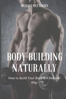 Paperback Body Building Naturally: How to Build Your Body the Natural Way Book