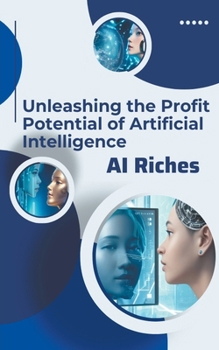 Paperback AI Riches: Unleashing the Profit Potential of Artificial Intelligence Book