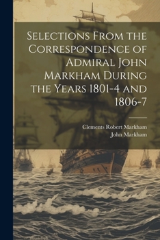 Paperback Selections From the Correspondence of Admiral John Markham During the Years 1801-4 and 1806-7 Book