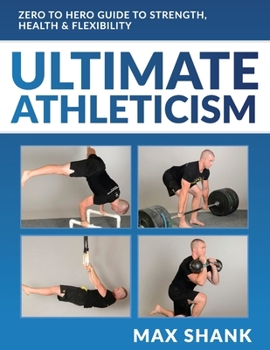 Paperback Ultimate Athleticism: Zero to Hero Guide to Strength, Health, & Flexibility Book