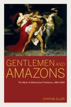 Paperback Gentlemen and Amazons: The Myth of Matriarchal Prehistory, 1861-1900 Book