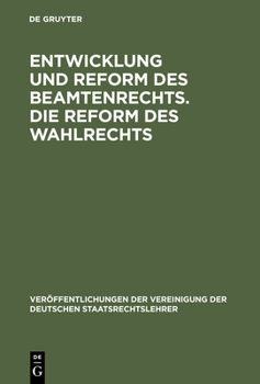 Entwicklung Und Reform Des Beamtenrechts. Die Reform Des Wahlrechts: Verhandlungen Der Tagung Der Deutschen Staatsrechtslehrer Zu Halle Am 28. Und 29. Oktober 1931. Mit Einem Auszug Aus Der Aussprache - Book #7 of the VVDStRL