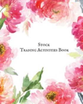 Stock Trading Activities Book: Day Trading Log| Stock Trading Activities |Trade Notebook| Traders Dairy For traders of stocks, options, Futures, Forex  and many more