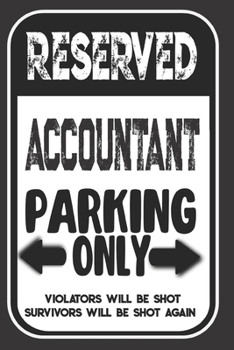 Reserved Accountant Parking Only. Violators Will Be Shot. Survivors Will Be Shot Again: Blank Lined Notebook | Thank You Gift For Accountant