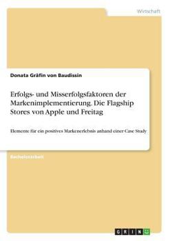 Paperback Erfolgs- und Misserfolgsfaktoren der Markenimplementierung. Die Flagship Stores von Apple und Freitag: Elemente für ein positives Markenerlebnis anhan [German] Book