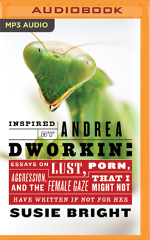 Audio CD Inspired by Andrea Dworkin: Essays on Lust, Aggression, Porn, & the Female Gaze That I Might Not Have Written If Not for Her Book