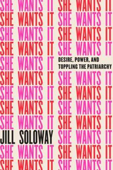 Hardcover She Wants It: Desire, Power, and Toppling the Patriarchy Book