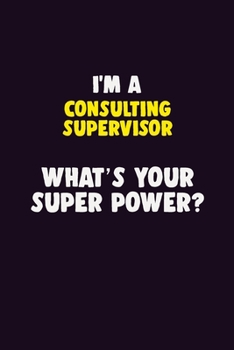 Paperback I'M A Consulting Supervisor, What's Your Super Power?: 6X9 120 pages Career Notebook Unlined Writing Journal Book