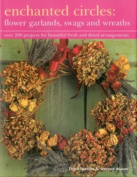 Hardcover Enchanted Circles: Flower Garlands, Swags and Wreaths: Over 200 Projects for Beautiful Fresh and Dried Arrangements Book