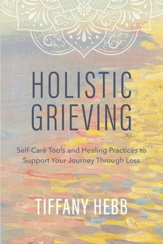 Paperback Holistic Grieving: Self-Care Tools and Healing Practices to Support Your Journey Through Loss Book
