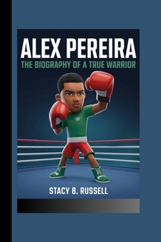 ALEX PEREIRA: THE BIOGRAPHY OF A TRUE WARRIOR