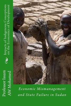 Paperback Impacts of Indigenous Conceptions on the Economics of Development: Economic Mismanagement and State Failure in Sudan Book