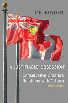 Paperback A Justifiable Obsession': Conservative Ontario's Relations with Ottawa, 1943-1985 Book