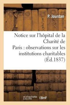 Paperback Notice Sur l'Hôpital de la Charité de Paris: Précédée de Quelques Observations Générales: Sur Les Institutions Charitables [French] Book