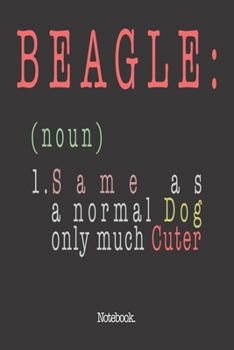 Beagle (noun) 1. Same As A Normal Dog Only Much Cuter: Notebook