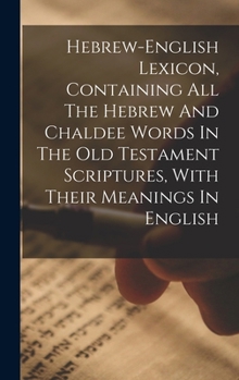 Hardcover Hebrew-english Lexicon, Containing All The Hebrew And Chaldee Words In The Old Testament Scriptures, With Their Meanings In English Book