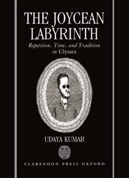 The Joycean Labyrinth: Repetition, Time, and Tradition in Ulysses (Oxford English Monographs)