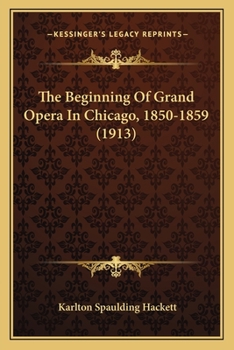 Paperback The Beginning Of Grand Opera In Chicago, 1850-1859 (1913) Book