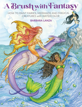 Paperback Brush with Fantasy: How to Paint Fairies, Mermaids and Magical Creatures with Watercolor Book