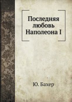 Последняя любовь Наполеона I: Исторический роман