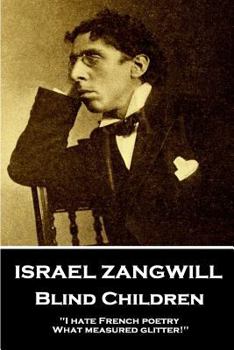 Paperback Israel Zangwill - Blind Children: 'I hate French poetry. What measured glitter!'' Book