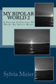 Paperback My Bipolar World 2: A Second Collection Of Works By Sylvia Meier Book