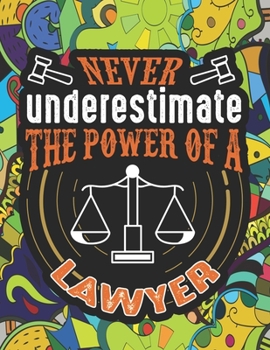 Paperback Never Underestimate the Power of a Lawyer: An Excellent Adult Coloring Book for Lawyer, Perfect for Stress Relief, Relaxation. FUNNY GIFT FOR LAWYER. Book