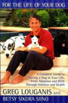 Hardcover For the Life of Your Dog: A Complete Guide to Having a Dog in Your Life from Adoption and Birth, Through Sickness and Health Book