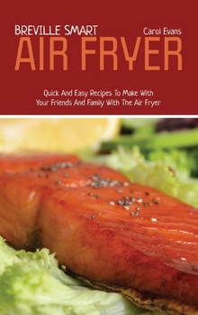 Hardcover Breville Smart Air Fryer: Quick And Easy Recipes To Make With Your Friends And Family With The Air Fryer Book