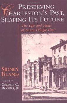 Preserving Charleston's Past, Shaping Its Future: The Life and Times of Susan Pringle Frost