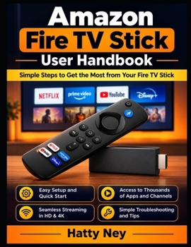 Amazon Fire TV Stick User Handbook: Guide To Simple Steps to Get the Most from Your Fire TV Stick