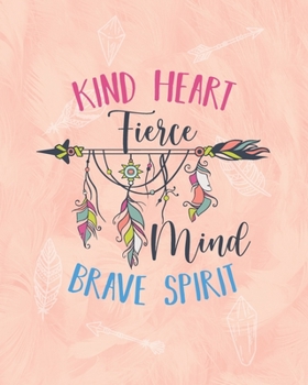 Kind Heart Fierce mind Brave Spirit: Blank Lined Notebook, Blank Lined Notebook to Write In for Notes, To Do Lists, Drawing, Meeting Note, Goal ... Gifts, Inspirational Journal for Women,