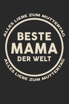 Alles Liebe Zum Muttertag Beste Mama Der Welt Alles Liebe Zum Muttertag: Din A5 Liniertes (Linien) Heft Für Jede Mutter Mami Mutti | Notizbuch ... Ehefrau Partnerin Notebook (German Edition)