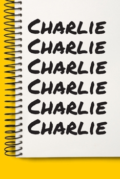 Name Charlie A beautiful personalized: Lined Notebook / Journal Gift, Notebook for Charlie ,120 Pages, 6 x 9 inches , Gift For Charlie , Personal ... Journal, The Diary of, First names, Diary t