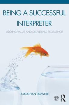 Hardcover Being a Successful Interpreter: Adding Value and Delivering Excellence Book