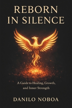 Paperback Reborn in Silence: A Guide to Healing, Growth, and Inner Strength, Danilo Noboa Book