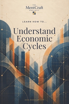 Learn How To... Understand Economic Cycles: Booms, Busts, Crises, and the Forces That Shape Recovery (Learn How To... Think Clearly & Choose Wisely)
