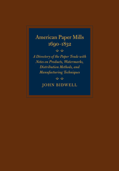 Hardcover American Paper Mills, 1690-1832: A Directory of the Paper Trade with Notes on Products, Watermarks, Distribution Methods, and Manufacturing Techniques Book