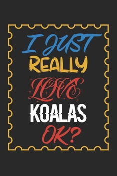 I Just Really love Koalas Ok?: Koalas Lined Notebook / Koalas Journal Gift, 120 Pages, 6x9, Soft Cover, Matte Finish , Amazing Gift For Koalas Lover