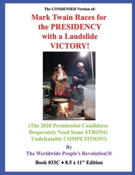 The CONDENSED Version of:  Mark Twain Races for the PRESIDENCY  with a Landslide VICTORY!: (The 2020 Presidential Candidates Desperately Need Some STRONG Undefeatable COMPETITION!)