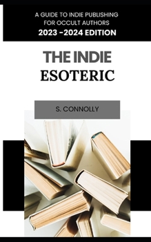Paperback The Indie Esoteric: A Guide to Indie Publishing for Occult Authors (2023-2024) Book