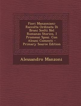 Paperback Fiori Manzoniani: Raccolta Ordinata Di Brani Scelti Nel Romanzo Storico, I Promessi Sposi. Con Alcuni Comenti - Primary Source Edition [Italian] Book